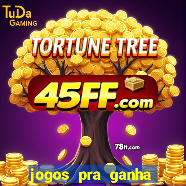 jogos pra ganha dinheiro de verdade